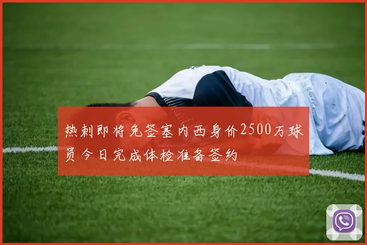 热刺即将免签塞内西身价2500万球员今日完成体检准备签约